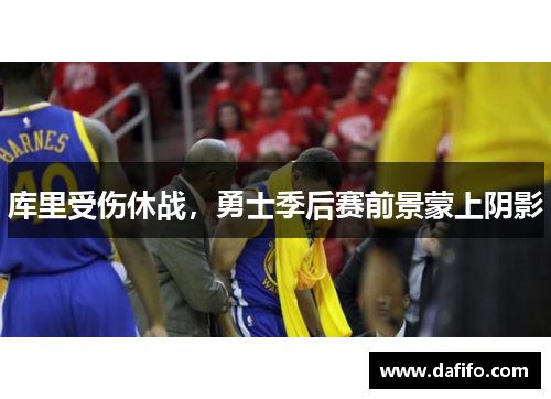 库里受伤休战，勇士季后赛前景蒙上阴影
