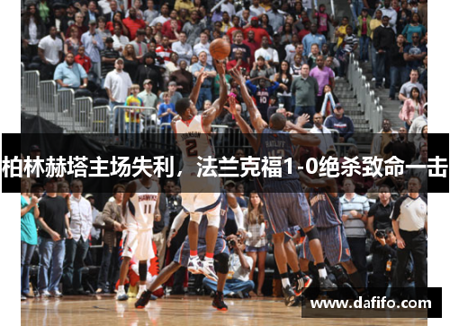 柏林赫塔主场失利，法兰克福1-0绝杀致命一击