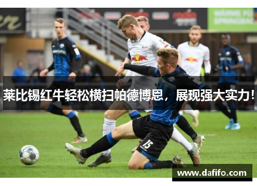 莱比锡红牛轻松横扫帕德博恩，展现强大实力！