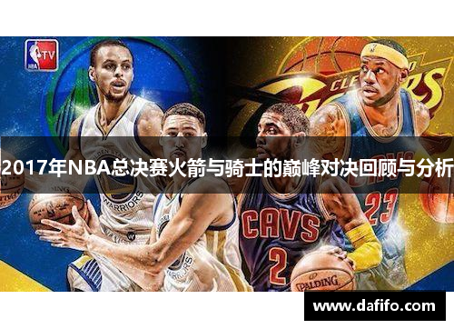 2017年NBA总决赛火箭与骑士的巅峰对决回顾与分析