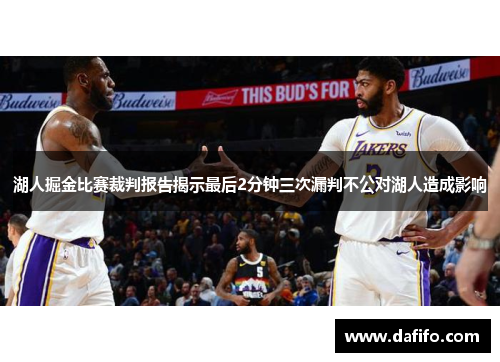 湖人掘金比赛裁判报告揭示最后2分钟三次漏判不公对湖人造成影响